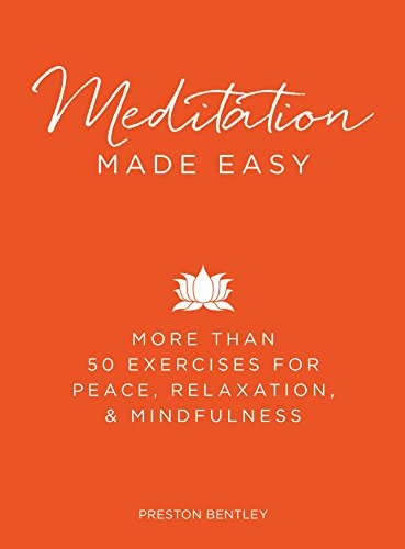 Meditation Made Easy: More Than 50 Exercises for Peace, Relaxation, and Mindfulness by Preston Bentley