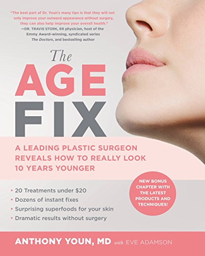 The Age Fix: A Leading Plastic Surgeon Reveals How to Really Look 10 Years Younger by By Anthony Youn MD