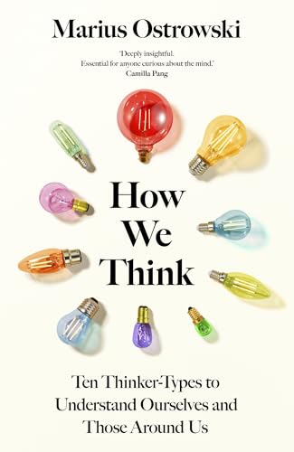 How We Think: Ten Thinker-Types to Understand Ourselves and Those Around Us by Marius Ostrowski