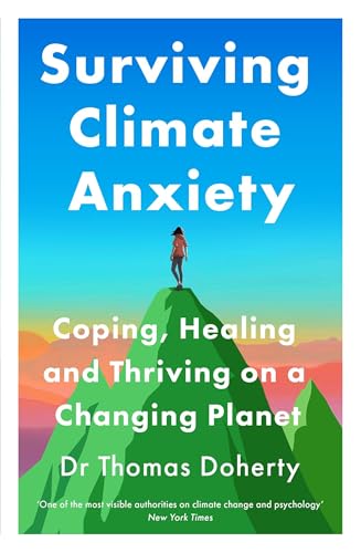 Surviving Climate Anxiety: Coping, Healing and Thriving on a Changing Planet by Dr Thomas Doherty
