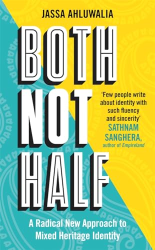 Both Not Half : A Radical New Approach to Mixed Heritage Identity by Jassa Ahluwalia