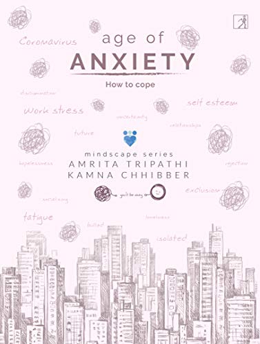 The Age Of Anxiety - How To Cope by Amrita Tripathi & Kamna Chibber