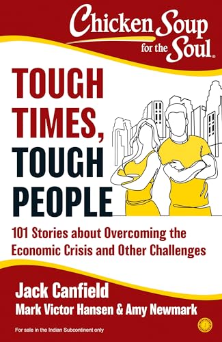 Chicken Soup for the Soul: Tough Times, Tough People: 101 Stories About Overcoming the Economic Cris by Mark Victor Hansen, Amy Newmark Jack Canfield