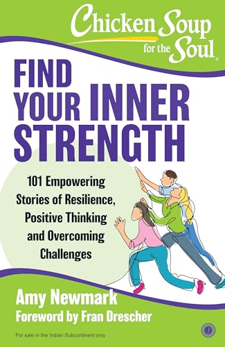 Chicken Soup for the Soul: Find Your Inner Strength: 101 Empowering Stories of Resilience, Positive by Amy Newmark Foreword By Fran Drescher