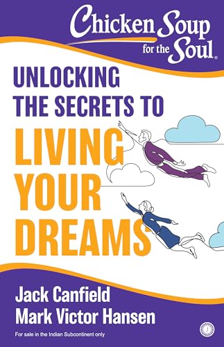Chicken Soup for the Soul: Unlocking the Secrets to Living Your Dreams by Jack Canfield And Mark Victor Hansen