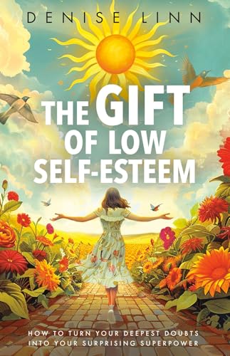 The Gift of Low Self-Esteem: How to Turn Your Deepest Doubts Into Your Surprising Superpower by Denise Linn