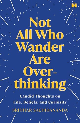 Not All Who Wander Are Overthinking: Candid Thoughts on Life, Beliefs, and Curiosity by Sridhar Sachidananda