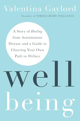 Well Being: a Story of Healing from Autoimmune Disease and a Guide to Charting Your Own Path to Well by Valentina Gaylord