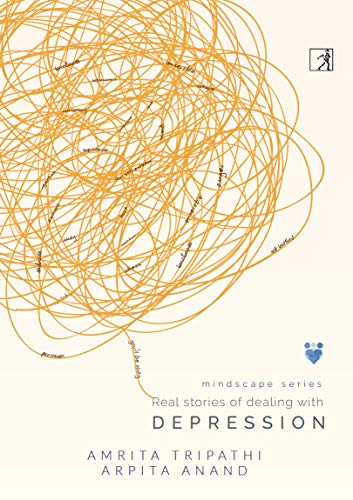 Real stories of dealing with Depression by Amrita Tripathi And Arpita Anand