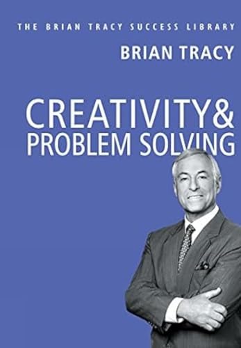 Creativity & Problem Solving: The Brian Tracy Success Library