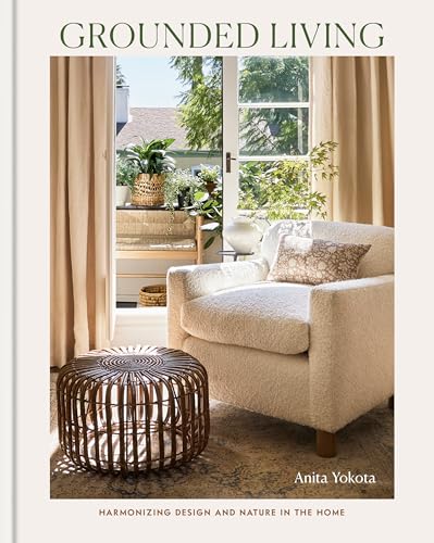 Grounded Living: Harmonizing Design and Nature in the Home by Anita Yokota